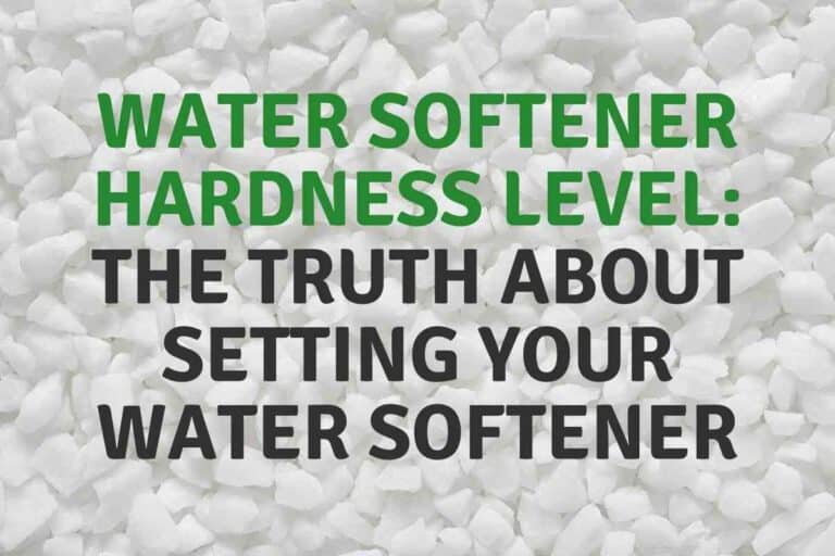 Water Softener Hardness Level: The Truth About Setting Your Water Softener